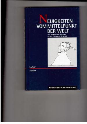 Seller image for Neuigkeiten vom Mittelpunkt der Welt - Der Kampf ums Theater in der Weimarer Republik for sale by manufactura