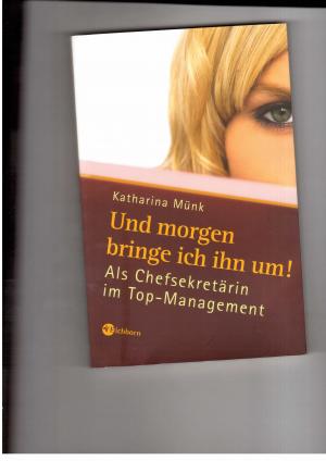 Seller image for Und morgen bringe ich ihn um - Als Chefsekretrin im Top-Management for sale by manufactura