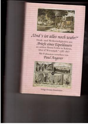 Bild des Verkufers fr Und`s ist alles noch wahr - Denk-und Merkwrdigkeiten aus Briefe eines Eipeldauers an seinen Herrn Vetter in Kakran ber d`Wienstadt 1785-1813 zum Verkauf von manufactura