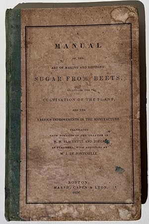 Seller image for Manual of the Art of Making and Refining Sugar from Beets, Including the Cultivation of the Plant, and the Various Improvements in the Manufacture. Translated from Portions of the Treatise of M. M. Blachette and Zoega, as Published, with Additions by M. J. de Fontenelle for sale by Fldvri Books