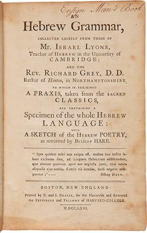 Seller image for AN HEBREW GRAMMAR, COLLECTED CHIEFLY FROM THOSE OF MR. ISRAEL LYONS.AND THE REV. RICHARD GREY.TO WHICH IS SUBJOINED A PRAXIS, TAKEN FROM THE SACRED CLASSICS, AND CONTAINING A SPECIMEN OF THE WHOLE HEBREW LANGUAGE: WITH A SKETCH OF THE HEBREW POETRY, AS RETRIEVED BY BISHOP HARE for sale by William Reese Company - Americana