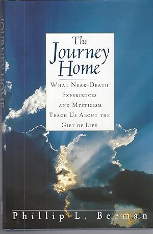 The Journey Home What Near-Death Experiences and Mysticism Teach Us about the Meaning of Life and...