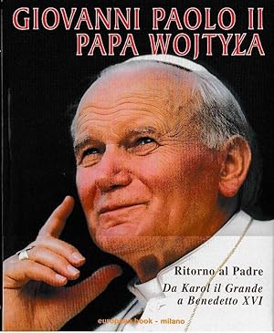 Giovanni Paolo II papa Wojtyla. Ritorno al padre, da Karol il Grande a Benedetto XVI
