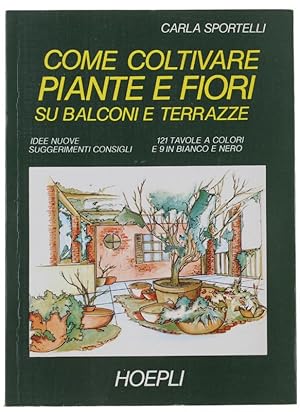 COME COLTIVARE PIANTE E FIORI SU BALCONI E TERRAZZE. Idee nuove - Suggerimenti - Consigli.: