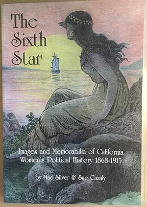 The Sixth star :; images and memorabilia of California women's political history 1868-1915