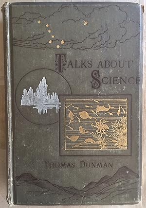 Talks about science by Thomas Dunman ; with a biographical sketch by Charles Welsh.