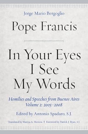 Seller image for In Your Eyes I See My Words : Homilies and Speeches from Buenos Aires: 2005-2008 for sale by GreatBookPrices