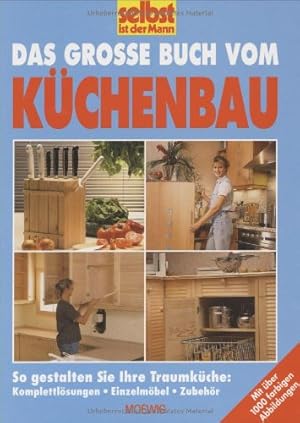 Bild des Verkufers fr Das grosse Buch vom Kchenbau: So gestalten Sie ihre Traumkche: Komplettlsung, Einzelmbel, Zubehr zum Verkauf von Modernes Antiquariat an der Kyll