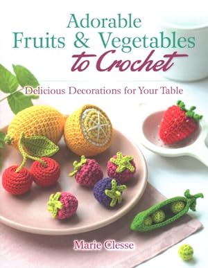 Immagine del venditore per Adorable Fruits & Vegetables to Crochet : Delicious Decorations for Your Table venduto da GreatBookPrices