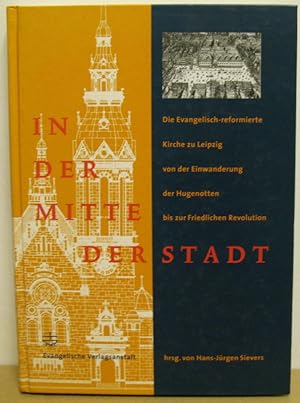 In der Mitte der Stadt. Die Evangelisch-reformierte Kirche zu Leipzig von der Einwanderung der Hu...