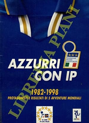 Azzurri con IP. 1982 - 1998. Protagonisti di 5 avventure mondiali.