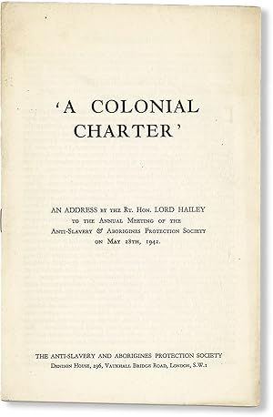 "A Colonial Charter": An Address by the Rt. Hon. Lord Hailey to the Annual Meeting of the Anti-Sl...