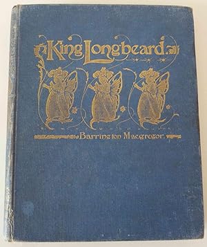 King Longbeard , or annals of the golden dreamland : A book of fairy tales, written by Barrington...