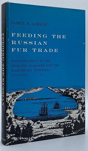 Image du vendeur pour Feeding the Russian Fur Trade: Provisionment of the Okhotsk Seaboard and the Kamchatka Peninsula, 1639-1856 mis en vente par Tschanz Rare Books