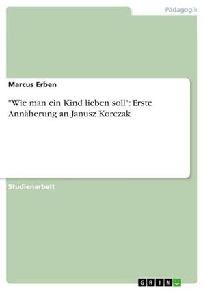 Bild des Verkufers fr Wie man ein Kind lieben soll": Erste Annherung an Janusz Korczak zum Verkauf von AHA-BUCH GmbH
