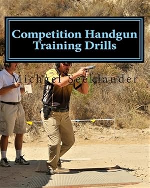 Immagine del venditore per Competition Handgun Training Drills : From the Program: Your Competition Handgun Training Program venduto da GreatBookPrices