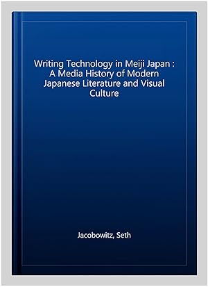 Seller image for Writing Technology in Meiji Japan : A Media History of Modern Japanese Literature and Visual Culture for sale by GreatBookPrices