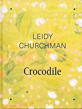 Seller image for Leidy Churchman: Crocodile. (Impressum: This book was published on the occasion of the exhibition "Leidy Churchman: Crocodile", on view at CCS Bard, June 22 - October 13, 2019). for sale by Wittenborn Art Books