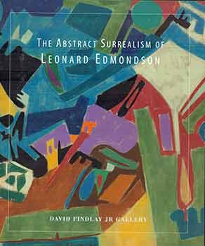 Seller image for The Abstract Surrealism of Leonard Edmondson. (Produced in conjunction with an exhibition held at David Findlay Jr. Gallery from February 7 - 28, 2015.) for sale by Wittenborn Art Books