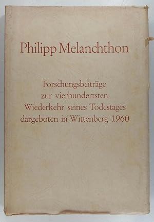 Bild des Verkufers fr Philipp Melanchthon. Forschungsbeitrge zur vierhundertsten Wiederkehr seines Todestages dargeboten in Wittenberg 1960. zum Verkauf von Brbel Hoffmann