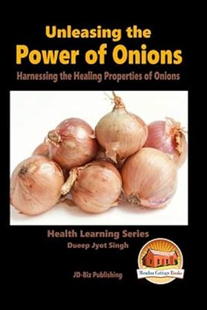 Seller image for Unleashing the Power of Onions : Harnessing the Healing Properties of Onions for sale by GreatBookPrices