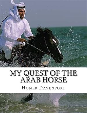Immagine del venditore per My Quest of the Arab Horse : An American Breeder's Search for the Arabian Horse in Its Homeland venduto da GreatBookPrices