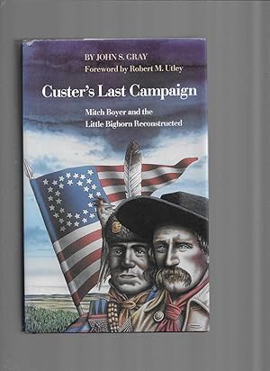 CUSTER'S LAST CAMPAIGN: Mitch Boyer And The Little Bighorn Reconstructed. Foreword By Robert M. U...