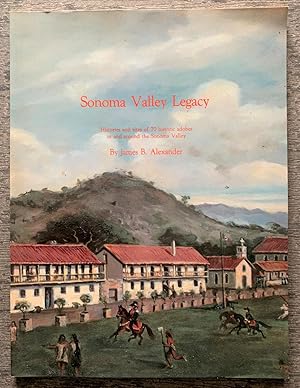 Sonoma Valley Legacy. Histories and sites of 70 historic adobes in and around the Sonoma Valley. ...