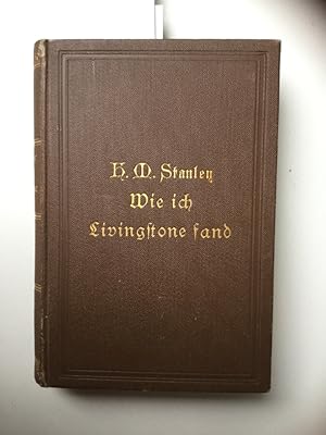 Wie ich Livingstone fand. Reisen, Abenteuer und Entdeckungen in Central-Afrika 1. Teil. Aus dem E...