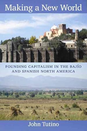 Image du vendeur pour Making a New World : Founding Capitalism in the Bajio and Spanish North America mis en vente par GreatBookPrices