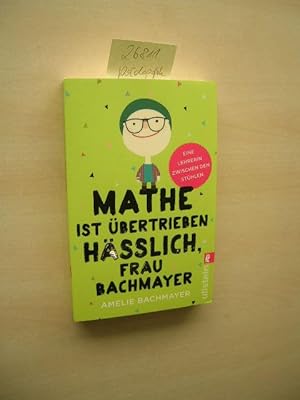 Mathe ist übertrieben hässlich, Frau Bachmayer. Eine Lehrerin zwischen den Stühlen.