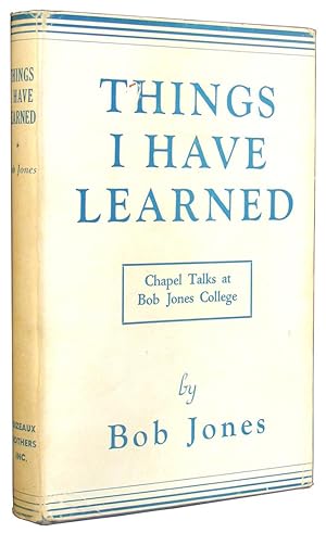 Things I Have Learned: Chapel Talks at Bob Jones College.