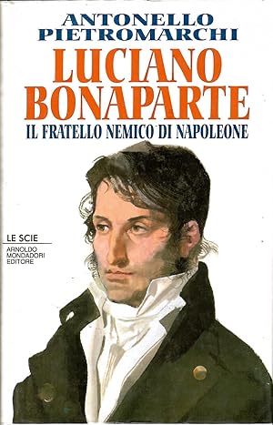 Luciano Bonaparte. Il fratello nemico di Napoleone