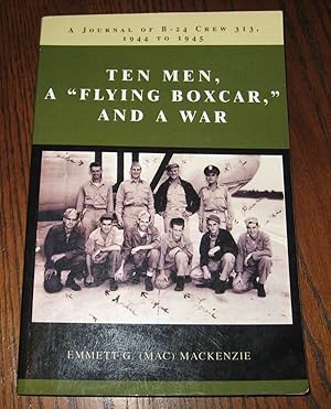 Ten Men, a "Flying Boxcar," and a War: A Journal of B-24 Crew 313, 1944 to 1945