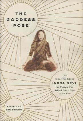 Imagen del vendedor de The Goddess Pose: The Audacious Life of Indra Devi, the Woman Who Helped Bring Yoga to the West a la venta por Kenneth A. Himber