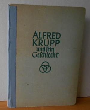 Alfred Krupp und sein Geschlecht: Die Familie Krupp und ihr Werk von 1787-1940 nach den Quellen d...