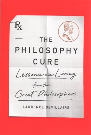 Imagen del vendedor de Philosophy Cure : Lessons on Living from the Great Philosophers a la venta por GreatBookPrices