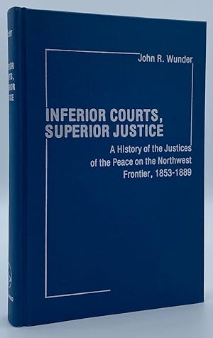 Image du vendeur pour Inferior Courts, Superior Justice: A History of Justices of the Peace on the Northwest Frontier, 1853-1889 mis en vente par Tschanz Rare Books