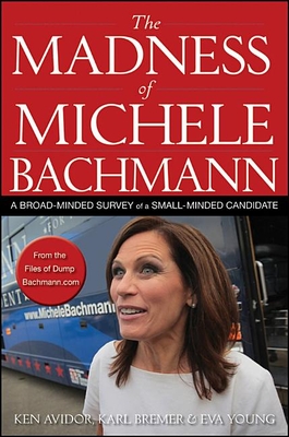 Immagine del venditore per The Madness of Michele Bachmann: A Broad-Minded Survey of a Small-Minded Candidate (Paperback or Softback) venduto da BargainBookStores