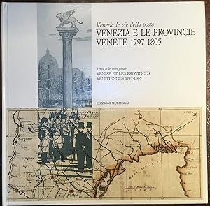 Venezia le vie della posta. Venezia e le Provincie venete 1797-1805. Venice et les Provinces vene...