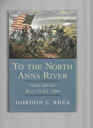 TO THE NORTH ANNA RIVER: Grant And Lee ~ May 13~25, 1864.