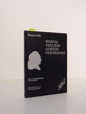 Warum verliess Goethe Friederike? Eine psychoanalytische Monographie. Mit einem Vorwort von Hanna...