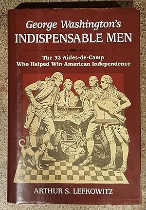 George Washington's Indispensible Men The 32 Aides-de-Camp Who Helped Wine American Independence