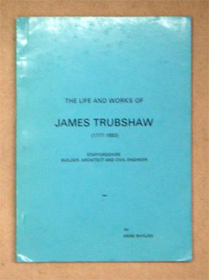 Imagen del vendedor de The Life and Works of James Trubshaw (1777 - 1853). Staffordshire Builder, Architect and Civil Engineer. a la venta por antiquariat peter petrej - Bibliopolium AG