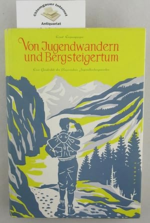Von Jugendwandern und Bergsteigertum: Eine Geschichte des Bayerischen Jugendherbergswerkes. Ersta...