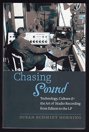 CHASING SOUND: TECHNOLOGY, CULTURE & THE ART OF SOUND RECORDING FROM EDISON TO THE LP (STUDIES IN...