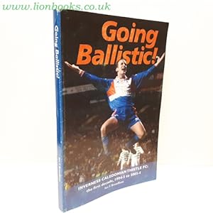 Seller image for Going Ballistic Inverness Caledonian Thistle FC: the First Decade, 1994-5 to 2003-4 for sale by Lion Books PBFA