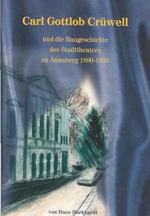 Carl Gottlob Crüwell und die Baugeschichte des Annaberger Theaters : 1890 - 1893 ; ein Beitrag zu...