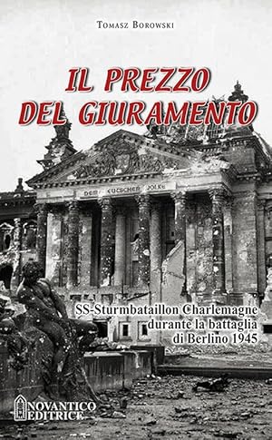 Seller image for Il prezzo del giuramento. SS-Sturmbataillon Charlemagne durante la battaglia di Berlino 1945 for sale by Libro Co. Italia Srl
