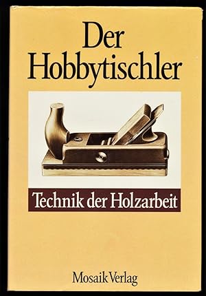 Der Hobbytischler : Technik der Holzarbeit.